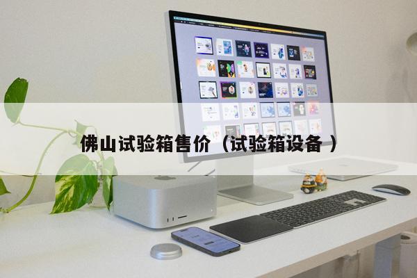 佛山試驗(yàn)箱售價(jià)（試驗(yàn)箱設(shè)備 ）