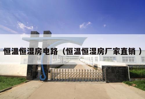 恒溫恒濕房電路（恒溫恒濕房廠家直銷 ）