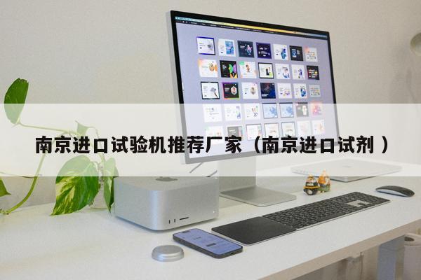 南京進(jìn)口試驗(yàn)機(jī)推薦廠家（南京進(jìn)口試劑 ）
