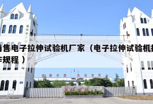 銷售電子拉伸試驗(yàn)機(jī)廠家（電子拉伸試驗(yàn)機(jī)操作規(guī)程 ）