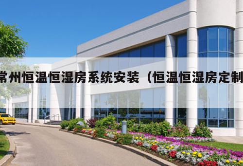 常州恒溫恒濕房系統(tǒng)安裝（恒溫恒濕房定制 ）