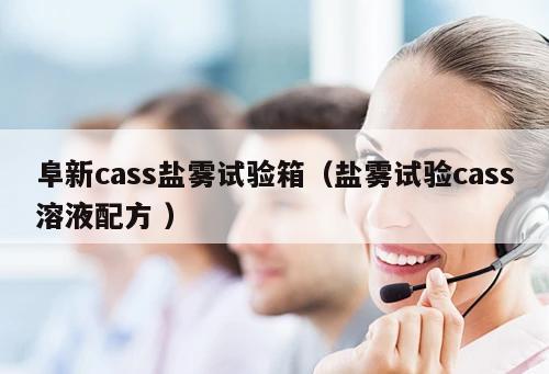 阜新cass鹽霧試驗箱（鹽霧試驗cass溶液配方 ）