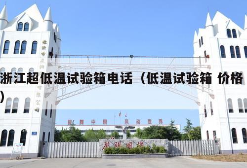 浙江超低溫試驗(yàn)箱電話（低溫試驗(yàn)箱 價(jià)格 ）