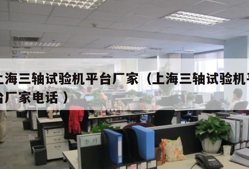上海三軸試驗機(jī)平臺廠家（上海三軸試驗機(jī)平臺廠家電話 ）