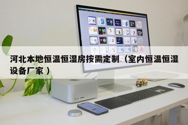 河北本地恒溫恒濕房按需定制（室內(nèi)恒溫恒濕設(shè)備廠家 ）