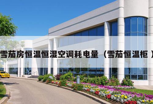 雪茄房恒溫恒濕空調(diào)耗電量（雪茄恒溫柜 ）
