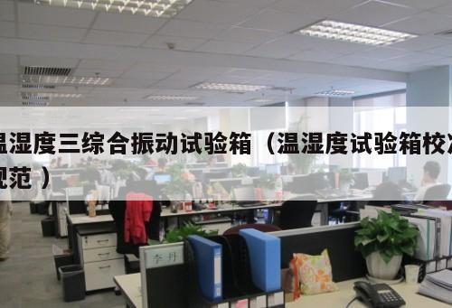 溫濕度三綜合振動試驗箱（溫濕度試驗箱校準規(guī)范 ）