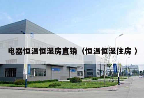 電器恒溫恒濕房直銷（恒溫恒濕住房 ）