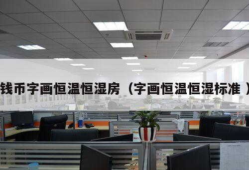 錢幣字畫恒溫恒濕房（字畫恒溫恒濕標(biāo)準(zhǔn) ）