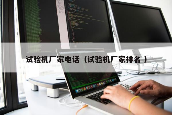 試驗(yàn)機(jī)廠家電話（試驗(yàn)機(jī)廠家排名 ）