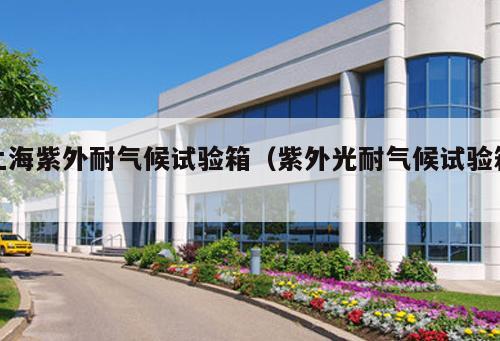 上海紫外耐氣候試驗箱（紫外光耐氣候試驗箱 ）