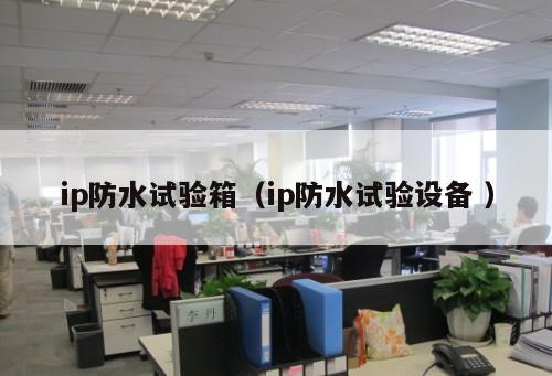 ip防水試驗箱（ip防水試驗設備 ）