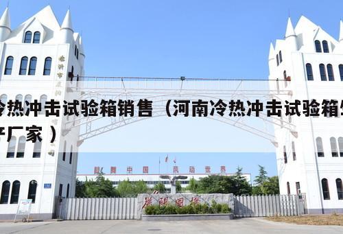 冷熱沖擊試驗(yàn)箱銷售（河南冷熱沖擊試驗(yàn)箱生產(chǎn)廠家 ）